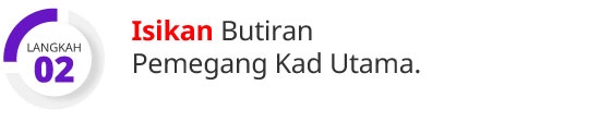 Langkan 2: Isikan Butiran Pemegang Kad Utama